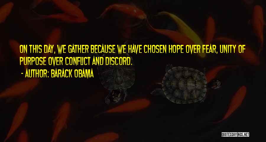 Barack Obama Quotes: On This Day, We Gather Because We Have Chosen Hope Over Fear, Unity Of Purpose Over Conflict And Discord.