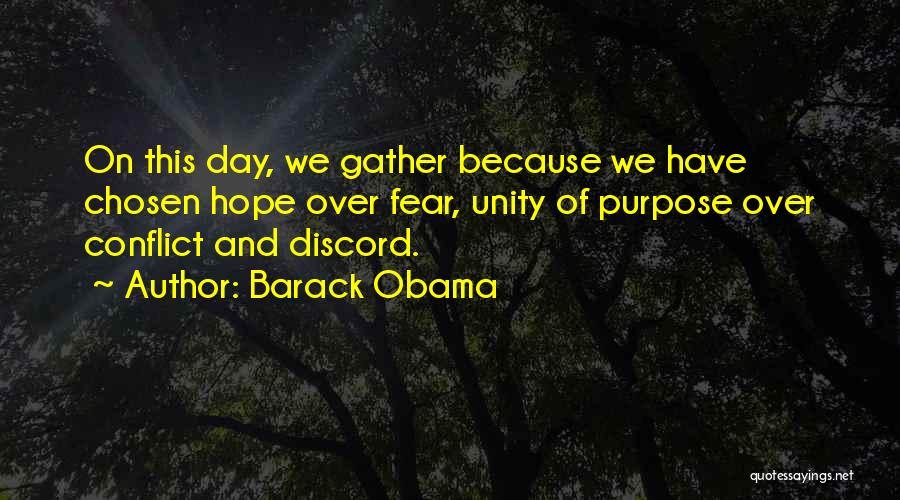 Barack Obama Quotes: On This Day, We Gather Because We Have Chosen Hope Over Fear, Unity Of Purpose Over Conflict And Discord.