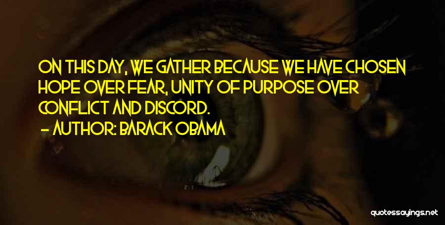 Barack Obama Quotes: On This Day, We Gather Because We Have Chosen Hope Over Fear, Unity Of Purpose Over Conflict And Discord.