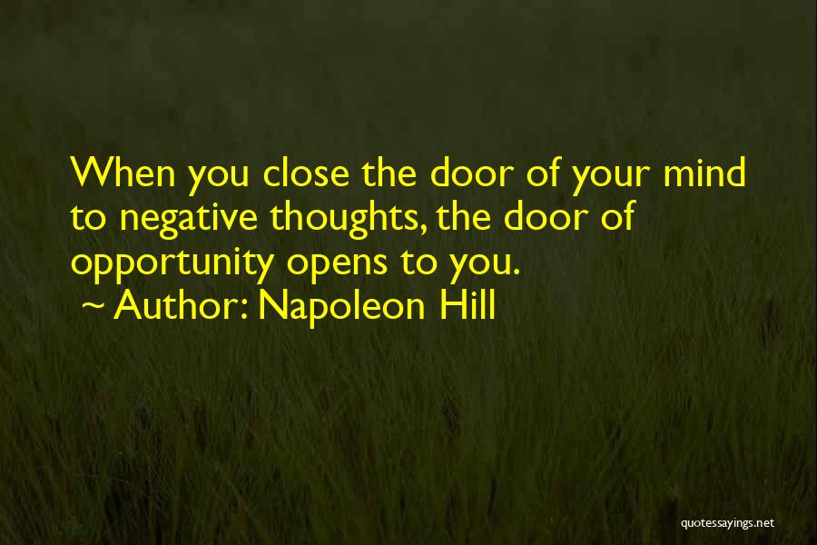 Napoleon Hill Quotes: When You Close The Door Of Your Mind To Negative Thoughts, The Door Of Opportunity Opens To You.