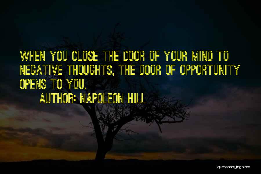 Napoleon Hill Quotes: When You Close The Door Of Your Mind To Negative Thoughts, The Door Of Opportunity Opens To You.