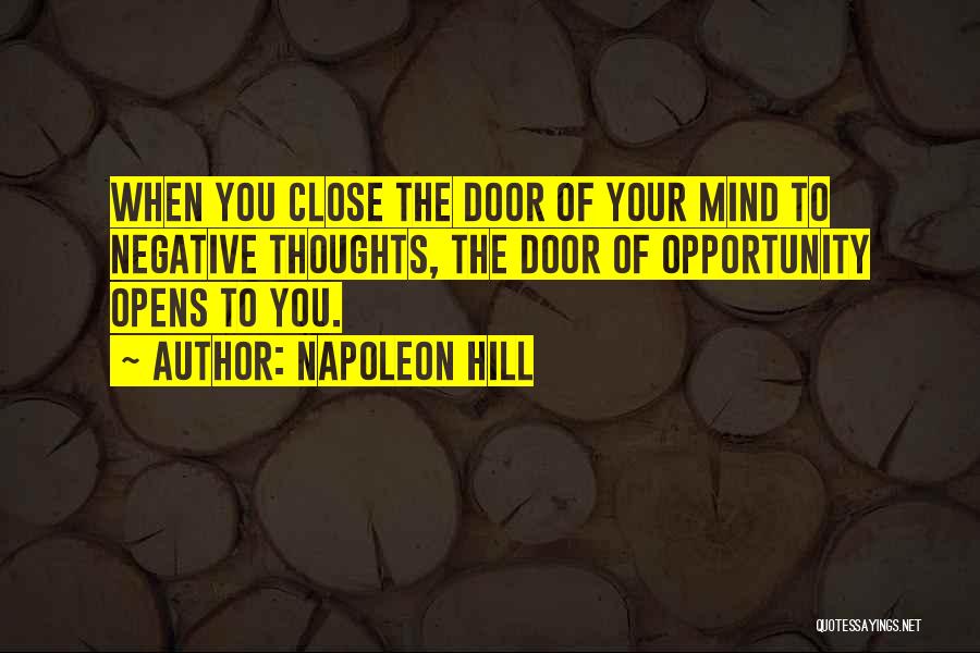 Napoleon Hill Quotes: When You Close The Door Of Your Mind To Negative Thoughts, The Door Of Opportunity Opens To You.