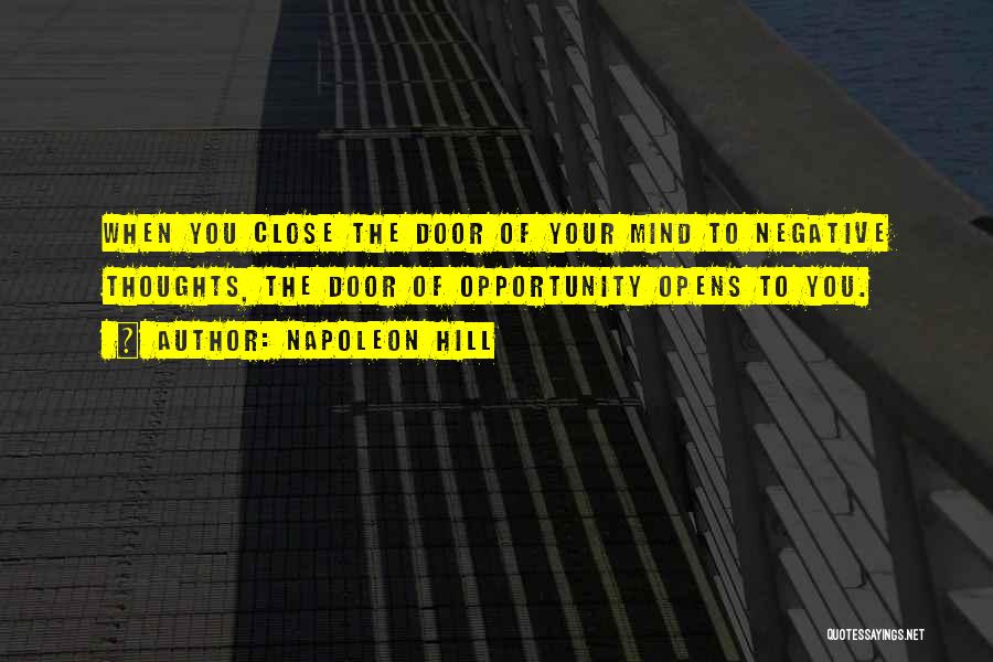 Napoleon Hill Quotes: When You Close The Door Of Your Mind To Negative Thoughts, The Door Of Opportunity Opens To You.