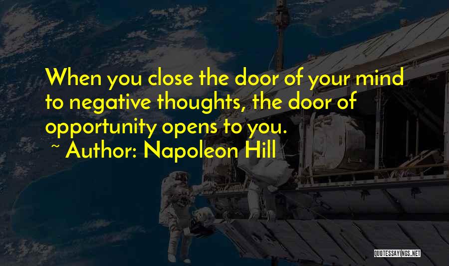 Napoleon Hill Quotes: When You Close The Door Of Your Mind To Negative Thoughts, The Door Of Opportunity Opens To You.