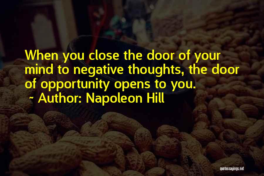 Napoleon Hill Quotes: When You Close The Door Of Your Mind To Negative Thoughts, The Door Of Opportunity Opens To You.
