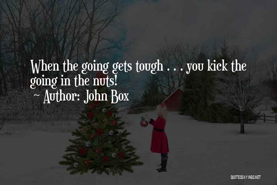John Box Quotes: When The Going Gets Tough . . . You Kick The Going In The Nuts!