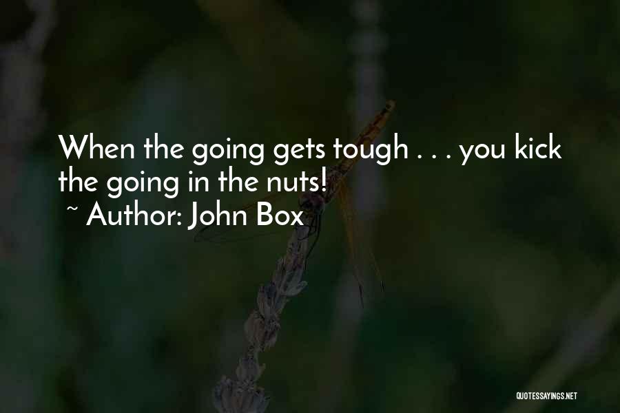 John Box Quotes: When The Going Gets Tough . . . You Kick The Going In The Nuts!