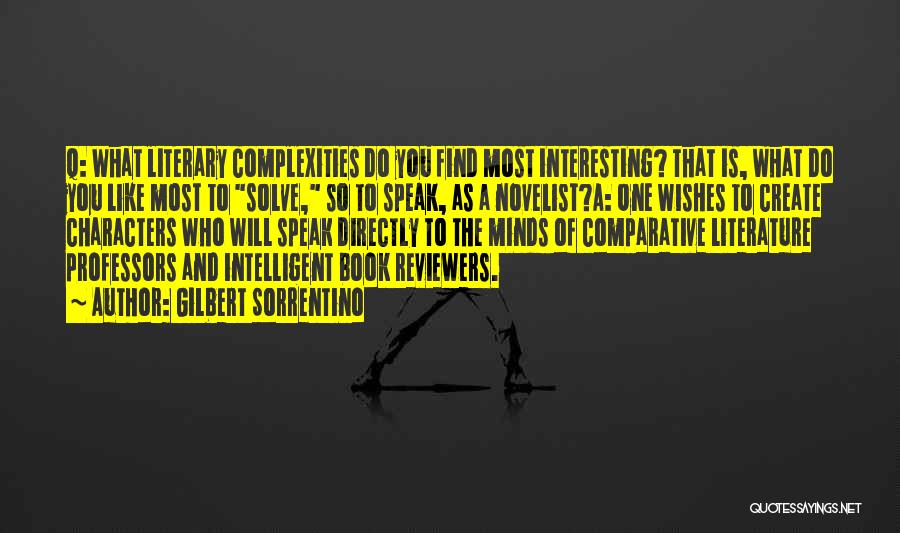 Gilbert Sorrentino Quotes: Q: What Literary Complexities Do You Find Most Interesting? That Is, What Do You Like Most To Solve, So To