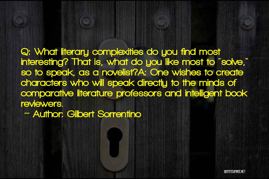 Gilbert Sorrentino Quotes: Q: What Literary Complexities Do You Find Most Interesting? That Is, What Do You Like Most To Solve, So To