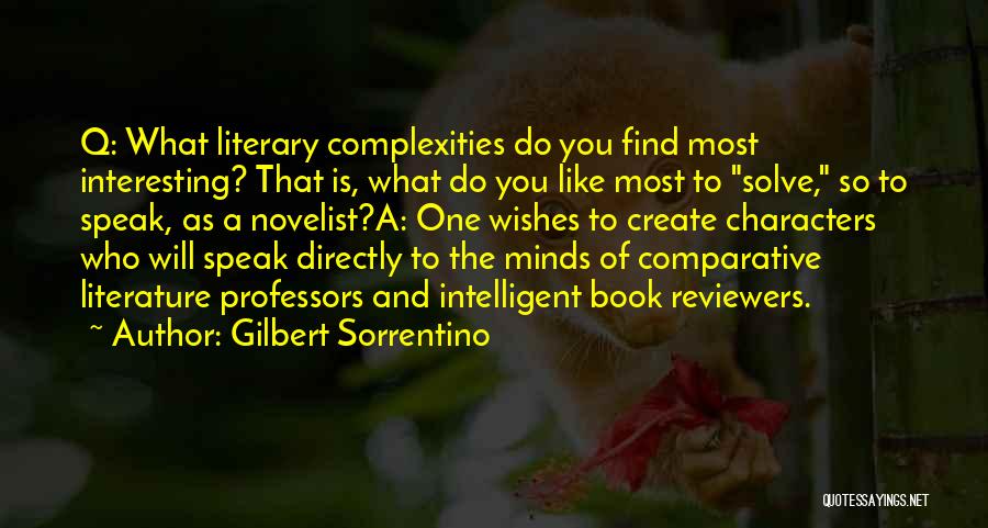 Gilbert Sorrentino Quotes: Q: What Literary Complexities Do You Find Most Interesting? That Is, What Do You Like Most To Solve, So To