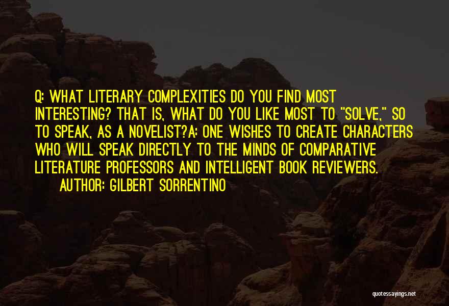 Gilbert Sorrentino Quotes: Q: What Literary Complexities Do You Find Most Interesting? That Is, What Do You Like Most To Solve, So To