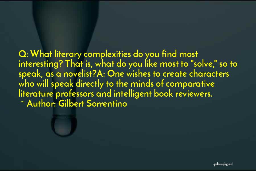 Gilbert Sorrentino Quotes: Q: What Literary Complexities Do You Find Most Interesting? That Is, What Do You Like Most To Solve, So To