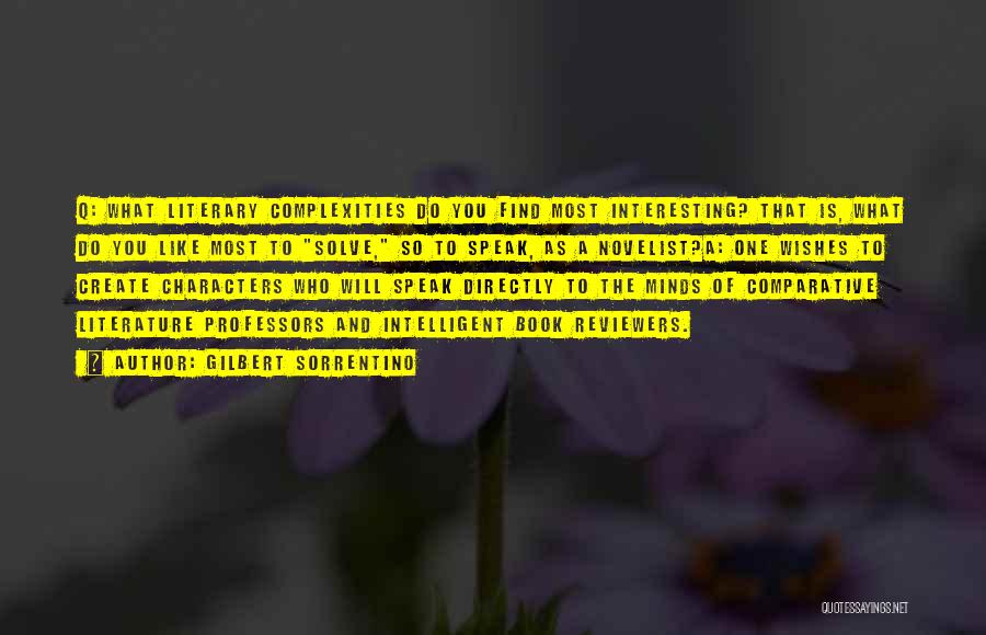 Gilbert Sorrentino Quotes: Q: What Literary Complexities Do You Find Most Interesting? That Is, What Do You Like Most To Solve, So To