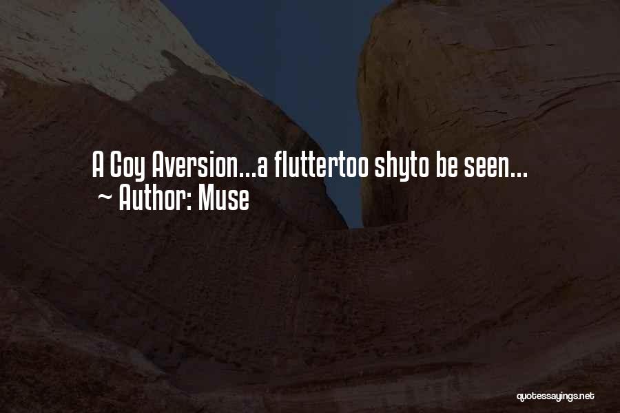 Muse Quotes: A Coy Aversion...a Fluttertoo Shyto Be Seen...