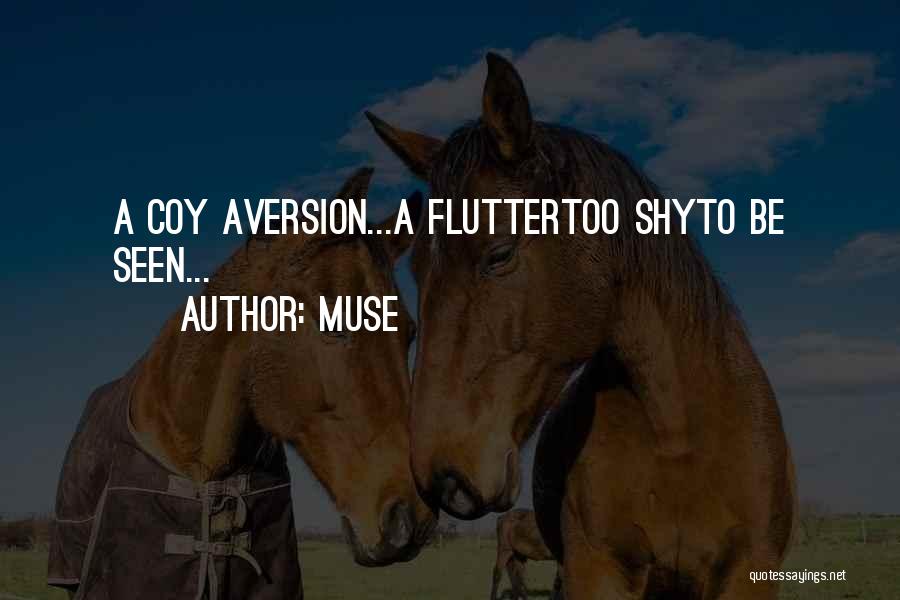 Muse Quotes: A Coy Aversion...a Fluttertoo Shyto Be Seen...
