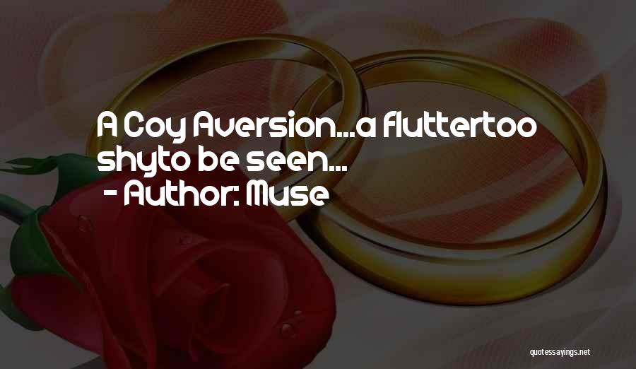 Muse Quotes: A Coy Aversion...a Fluttertoo Shyto Be Seen...