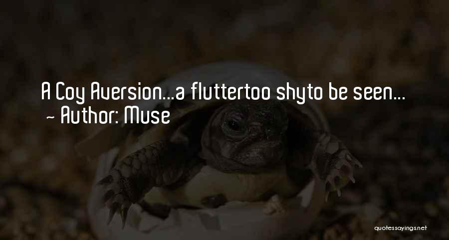Muse Quotes: A Coy Aversion...a Fluttertoo Shyto Be Seen...