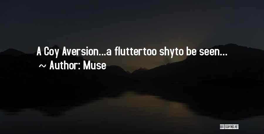 Muse Quotes: A Coy Aversion...a Fluttertoo Shyto Be Seen...
