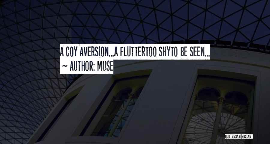 Muse Quotes: A Coy Aversion...a Fluttertoo Shyto Be Seen...
