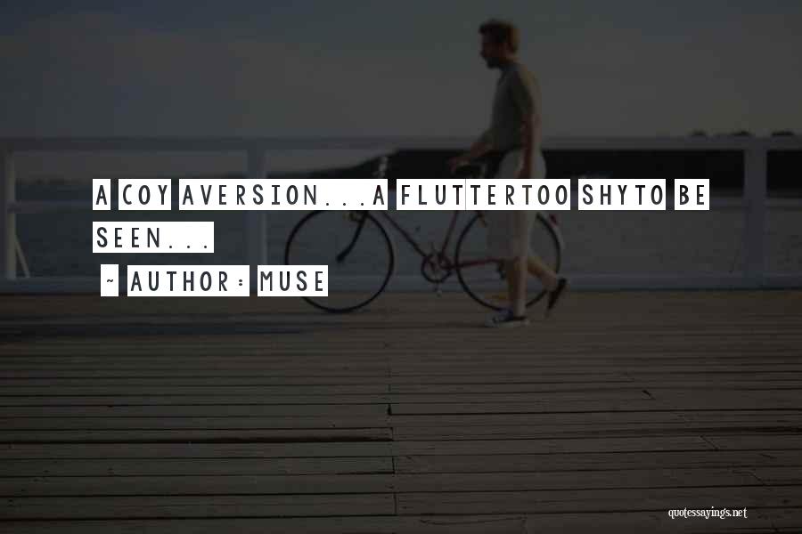 Muse Quotes: A Coy Aversion...a Fluttertoo Shyto Be Seen...