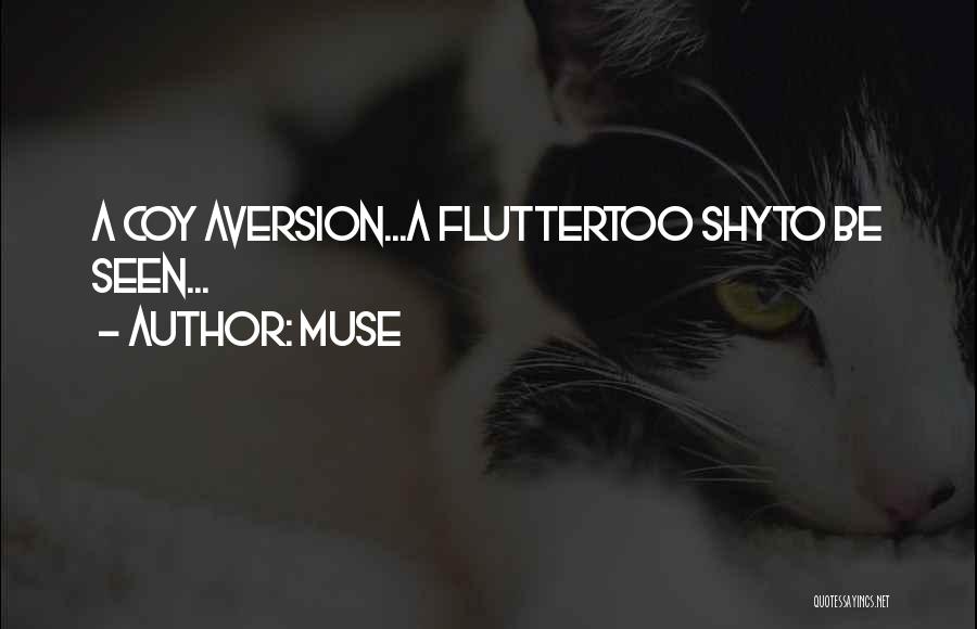 Muse Quotes: A Coy Aversion...a Fluttertoo Shyto Be Seen...