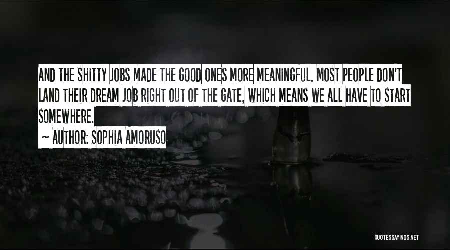 Sophia Amoruso Quotes: And The Shitty Jobs Made The Good Ones More Meaningful. Most People Don't Land Their Dream Job Right Out Of