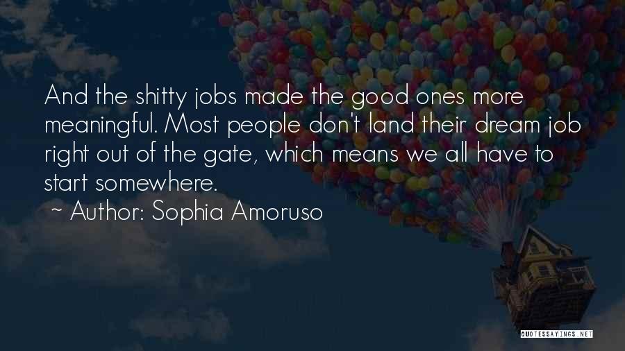 Sophia Amoruso Quotes: And The Shitty Jobs Made The Good Ones More Meaningful. Most People Don't Land Their Dream Job Right Out Of