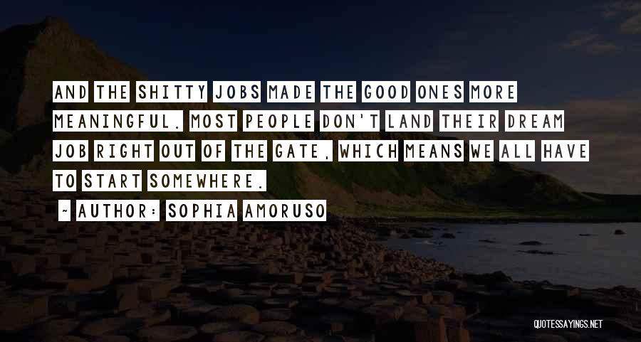 Sophia Amoruso Quotes: And The Shitty Jobs Made The Good Ones More Meaningful. Most People Don't Land Their Dream Job Right Out Of