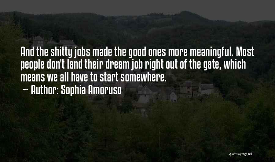 Sophia Amoruso Quotes: And The Shitty Jobs Made The Good Ones More Meaningful. Most People Don't Land Their Dream Job Right Out Of