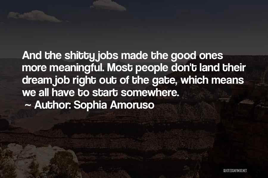 Sophia Amoruso Quotes: And The Shitty Jobs Made The Good Ones More Meaningful. Most People Don't Land Their Dream Job Right Out Of