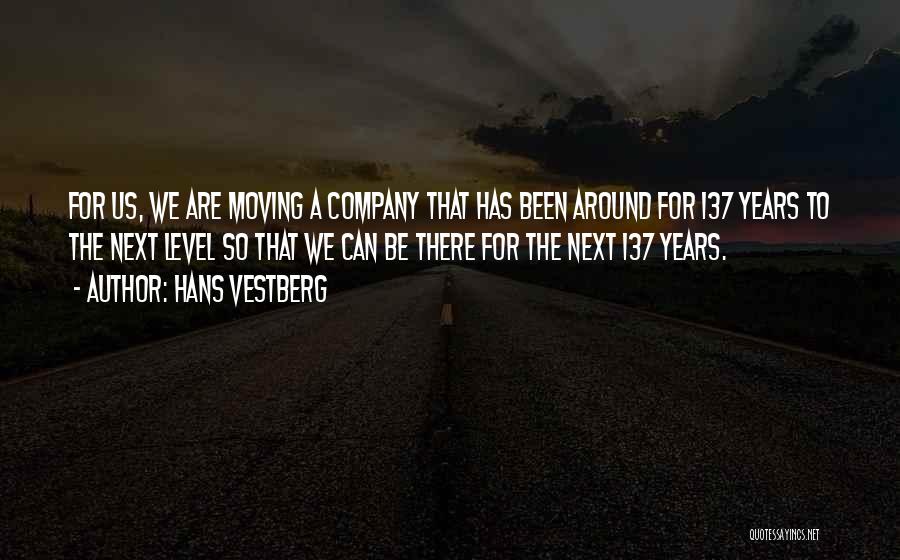 Hans Vestberg Quotes: For Us, We Are Moving A Company That Has Been Around For 137 Years To The Next Level So That