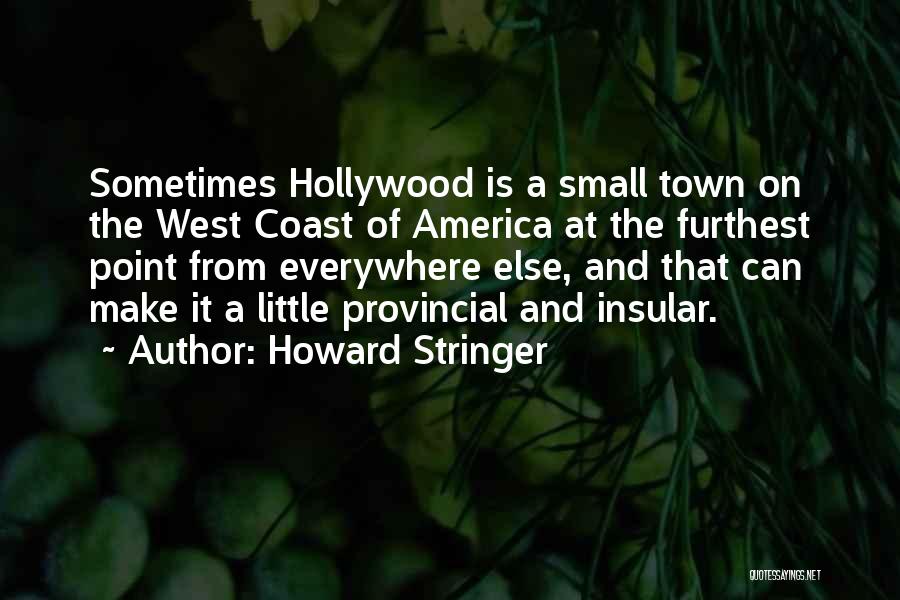 Howard Stringer Quotes: Sometimes Hollywood Is A Small Town On The West Coast Of America At The Furthest Point From Everywhere Else, And