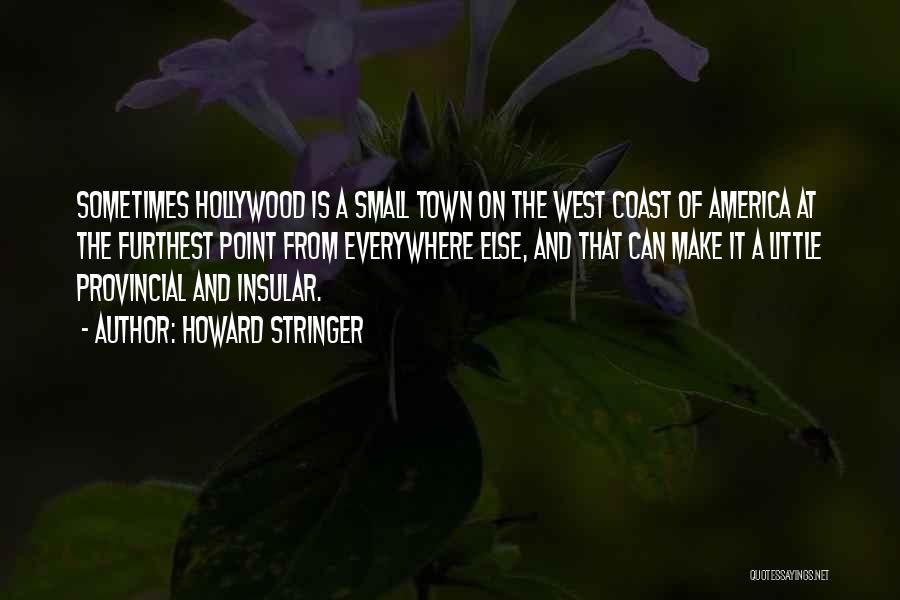 Howard Stringer Quotes: Sometimes Hollywood Is A Small Town On The West Coast Of America At The Furthest Point From Everywhere Else, And