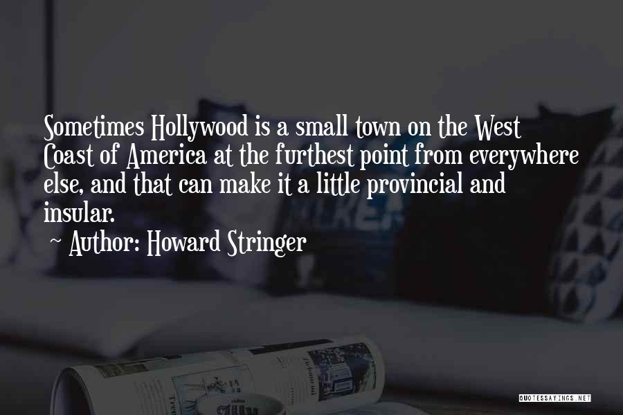 Howard Stringer Quotes: Sometimes Hollywood Is A Small Town On The West Coast Of America At The Furthest Point From Everywhere Else, And