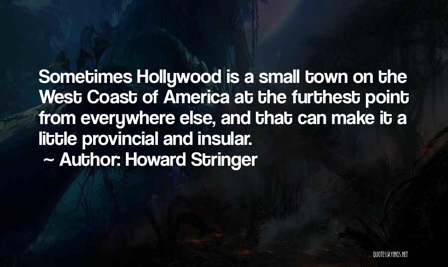 Howard Stringer Quotes: Sometimes Hollywood Is A Small Town On The West Coast Of America At The Furthest Point From Everywhere Else, And