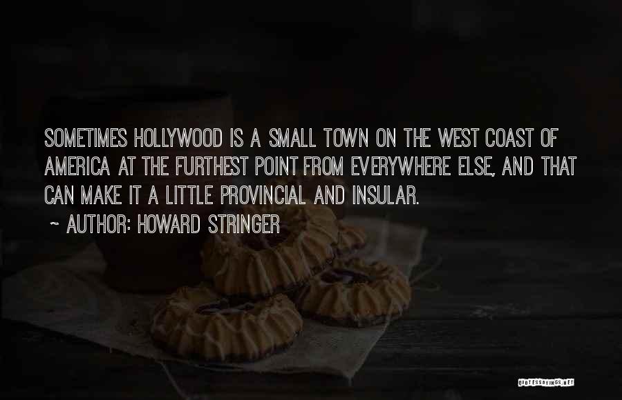 Howard Stringer Quotes: Sometimes Hollywood Is A Small Town On The West Coast Of America At The Furthest Point From Everywhere Else, And