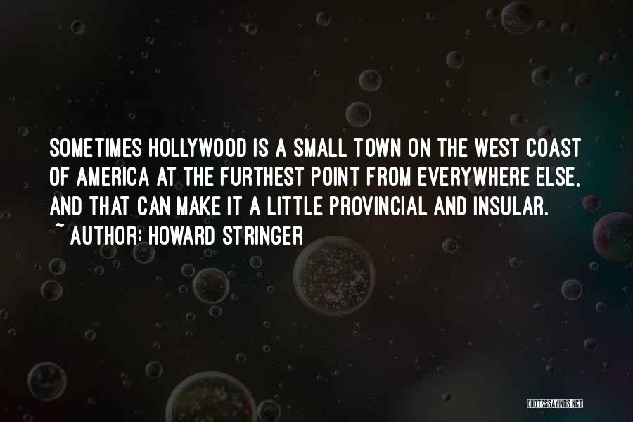 Howard Stringer Quotes: Sometimes Hollywood Is A Small Town On The West Coast Of America At The Furthest Point From Everywhere Else, And