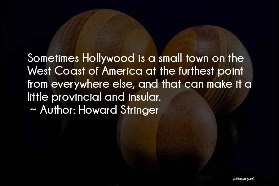 Howard Stringer Quotes: Sometimes Hollywood Is A Small Town On The West Coast Of America At The Furthest Point From Everywhere Else, And