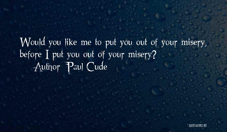 Paul Cude Quotes: Would You Like Me To Put You Out Of Your Misery, Before I Put You Out Of Your Misery?