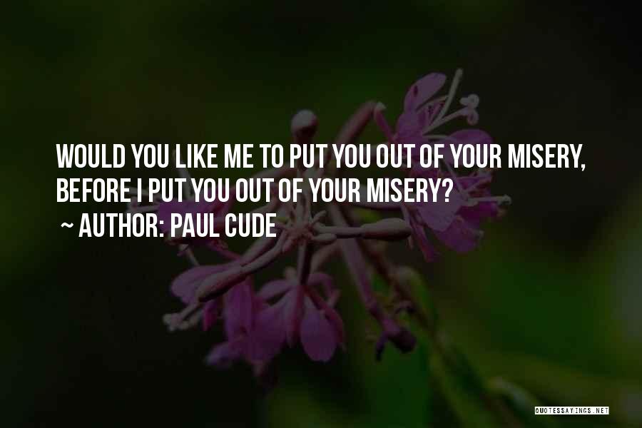 Paul Cude Quotes: Would You Like Me To Put You Out Of Your Misery, Before I Put You Out Of Your Misery?