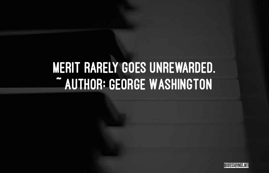 George Washington Quotes: Merit Rarely Goes Unrewarded.