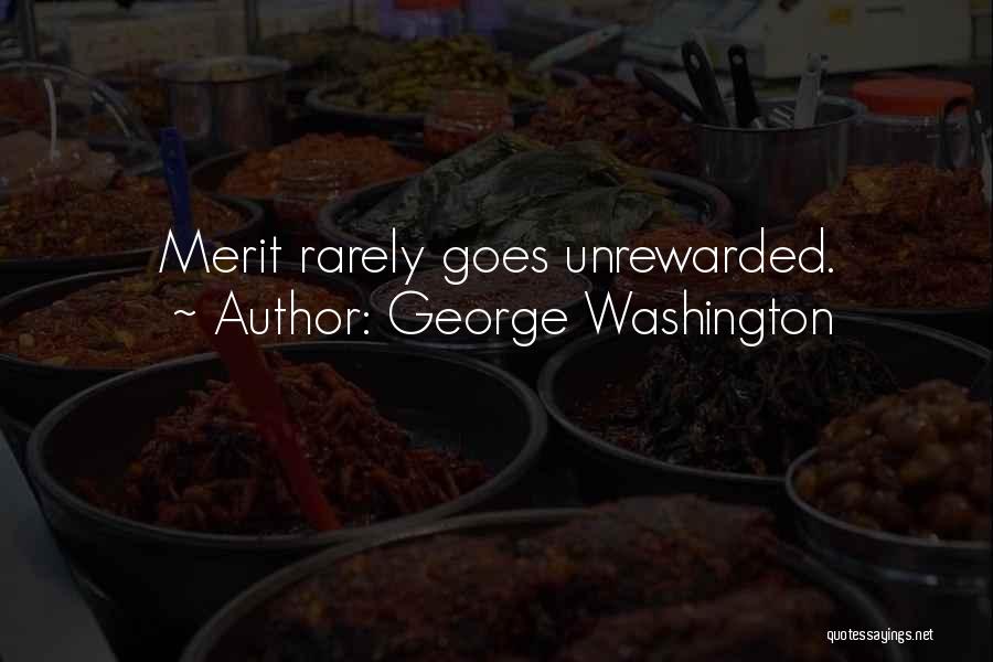 George Washington Quotes: Merit Rarely Goes Unrewarded.