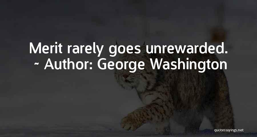 George Washington Quotes: Merit Rarely Goes Unrewarded.
