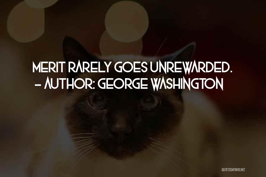 George Washington Quotes: Merit Rarely Goes Unrewarded.