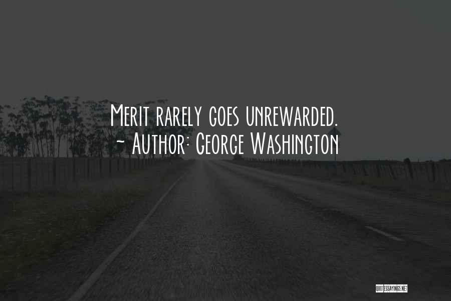 George Washington Quotes: Merit Rarely Goes Unrewarded.