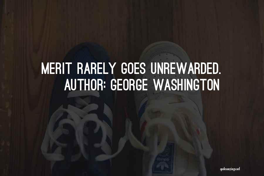 George Washington Quotes: Merit Rarely Goes Unrewarded.