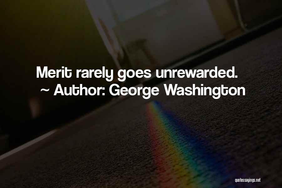 George Washington Quotes: Merit Rarely Goes Unrewarded.