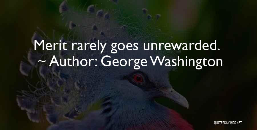 George Washington Quotes: Merit Rarely Goes Unrewarded.