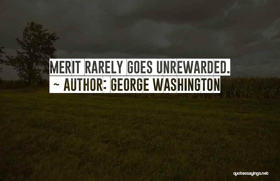 George Washington Quotes: Merit Rarely Goes Unrewarded.