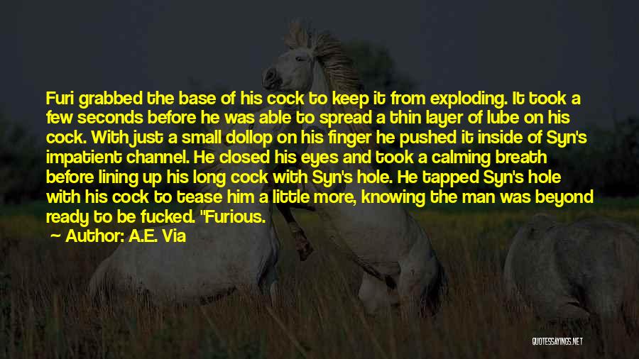 A.E. Via Quotes: Furi Grabbed The Base Of His Cock To Keep It From Exploding. It Took A Few Seconds Before He Was